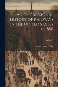 Produktbild: A Congressional History of Railways in the United States to 1850; Volume 3