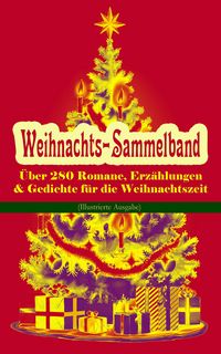 Produktbild: Weihnachts-Sammelband: &Uuml;ber 280 Romane, Erz&auml;hlungen & Gedichte f&uuml;r die Weihnachtszeit (Illustrierte Ausgabe)