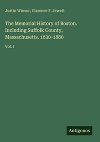 Produktbild: The Memorial History of Boston. Including Suffolk County, Massachusetts. 1630-1880
