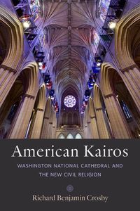 Bild vom Artikel American Kairos: Washington National Cathedral and the New Civil Religion vom Autor Richard Benjamin Crosby
