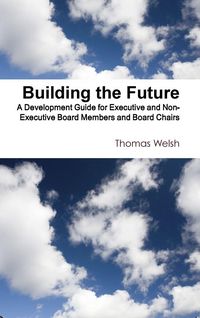 Produktbild: Building the Future - A Development Guide for Executive and Non-Executive Board Members and Board Chairs