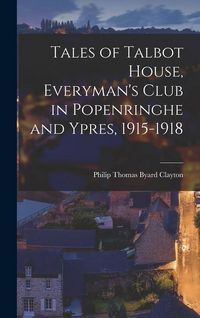 Produktbild: Tales of Talbot House, Everyman's Club in Popenringhe and Ypres, 1915-1918