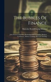 Produktbild: The Bubbles Of Finance: Joint Stock Companies, Promoting Of Companies, Modern Commerce, Money Lending, And Life Insuring