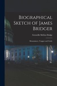 Produktbild: Biographical Sketch of James Bridger; Mountaineer, Trapper and Guide