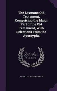Produktbild: The Laymans Old Testament, Comprising the Major Part of the Old Testament, With Selections From the Apocrypha