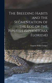 Produktbild: The Breeding Habits and the Segmentation of the egg of the Pipefish (Siphostoma Florid&aelig;)