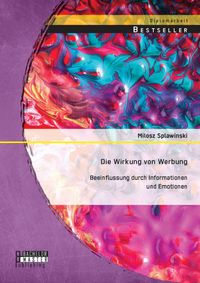 Produktbild: Die Wirkung von Werbung: Beeinflussung durch Informationen und Emotionen