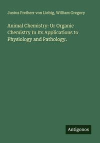Produktbild: Animal Chemistry: Or Organic Chemistry In Its Applications to Physiology and Pathology.