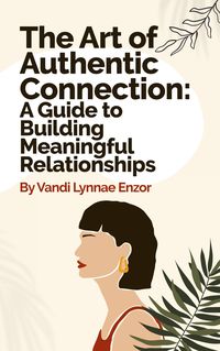 Produktbild: The Art of Authentic Connection: A Guide to Building Meaningful Relationships