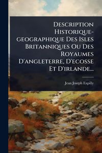 Produktbild: Description Historique-geographique Des Isles Britanniques Ou Des Royaumes D'angleterre, D'ecosse Et D'irlande...