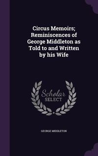 Produktbild: Circus Memoirs; Reminiscences of George Middleton as Told to and Written by his Wife