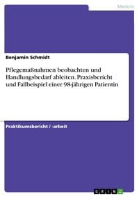 Produktbild: Pflegema&szlig;nahmen beobachten und Handlungsbedarf ableiten. Praxisbericht und Fallbeispiel einer 98-j&auml;hrigen Patientin