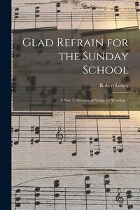 Produktbild: Glad Refrain for the Sunday School: a New Collection of Songs for Worship /