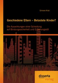 Produktbild: Geschiedene Eltern - Belastete Kinder? Die Auswirkungen einer Scheidung auf Bindungssicherheit und Erziehungsstil