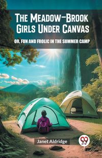 Produktbild: The Meadow-Brook Girls Under Canvas Or, Fun and Frolic in the Summer Camp