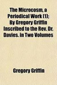 Produktbild: The Microcosm, a Periodical Work (1); By Gregory Griffin Inscribed to the REV. Dr. Davies. in Two Volumes