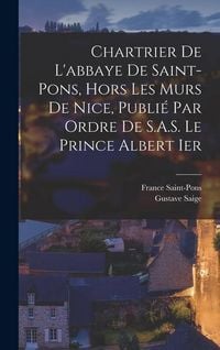 Produktbild: Chartrier de l'abbaye de Saint-Pons, hors les murs de Nice, publi&eacute; par ordre de S.A.S. le prince Albert Ier