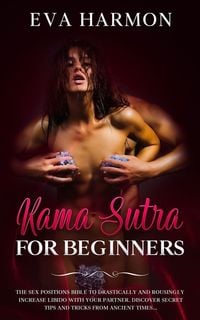 Produktbild: Kama Sutra for Beginners The Sex Positions Bible to Drastically and Rousingly Increase Libido with Your Partner. Discover Secret Tips and Tricks from