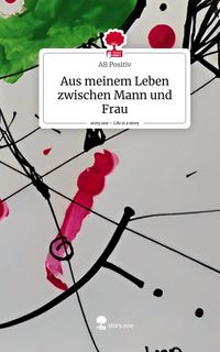 Produktbild: Aus meinem Leben zwischen Mann und Frau. Life is a Story - story.one