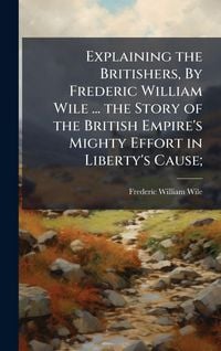 Produktbild: Explaining the Britishers, By Frederic William Wile ... the Story of the British Empire's Mighty Effort in Liberty's Cause;