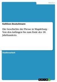 Produktbild: Die Geschichte der Presse in Magdeburg - Von den Anf&auml;ngen bis zum Ende des 18. Jahrhunderts