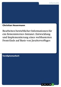 Produktbild: Bearbeiten betrieblicher Informationen f&uuml;r ein firmeninternes Intranet. Entwicklung und Implementierung eines webbasierten Front-Ends auf Basis von Ja