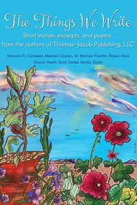 Produktbild: The Things We Write: Short stories, excerpts, and poems from the authors of Thomas-Jacob Publishing, LLC