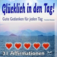Produktbild: Glücklich in den Tag! Gute Gedanken für jeden Tag - 31 Affirmationen