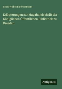 Produktbild: Erl&auml;uterungen zur Mayahandschrift der K&ouml;niglichen &Ouml;ffentlichen Bibliothek zu Dresden