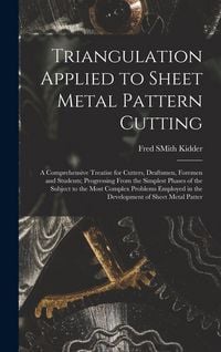 Produktbild: Triangulation Applied to Sheet Metal Pattern Cutting: A Comprehensive Treatise for Cutters, Draftsmen, Foremen and Students; Progressing From the Simp