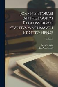 Produktbild: Joannis Stobaei Anthologivm recensvervnt Cvrtivs Wachsmvth et Otto Hense; Volume 4