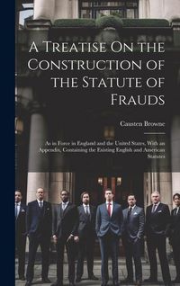 Produktbild: A Treatise On the Construction of the Statute of Frauds: As in Force in England and the United States, With an Appendix, Containing the Existing Engli