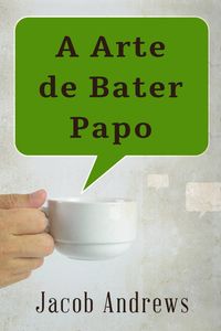 Produktbild: A Arte De Bater Papo: Construindo Relacionamentos De Sucesso