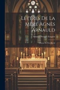 Produktbild: Lettres De La M&egrave;re Agn&egrave;s Arnauld: Abbesse De Port-Royal