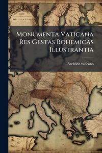 Produktbild: Monumenta Vaticana Res Gestas Bohemicas Illustrantia