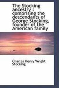 Produktbild: The Stocking Ancestry: Comprising the Descendants of George Stocking, Founder of the American Famil