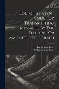 Produktbild: Bolton's Patent Code For Transmitting Messages By The Electric Or Magnetic Telegraph