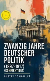 Produktbild: Zwanzig Jahre Deutscher Politik (1897-1917) (Kommentiert)