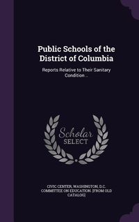 Produktbild: Public Schools of the District of Columbia: Reports Relative to Their Sanitary Condition ..