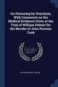 Produktbild: On Poisoning by Strychnia, With Comments on the Medical Evidence Given at the Trial of William Palmer for the Murder of John Parsons Cook