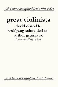 Produktbild: Great Violinists. 3 Discographies. David Oistrakh, Wolfgang Schneiderhan, Arthur Grumiaux. [2004].