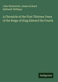 Produktbild: A Chronicle of the First Thirteen Years of the Reign of King Edward the Fourth