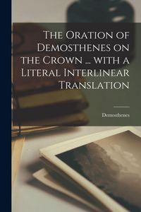 Produktbild: The oration of Demosthenes on the crown ... with a literal interlinear translation