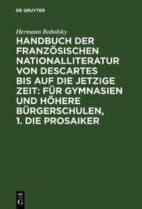 Produktbild: Handbuch der Franz&ouml;sischen Nationalliteratur von Descartes bis auf die jetzige Zeit: F&uuml;r Gymnasien und H&ouml;here B&uuml;rgerschulen, 1. Die Prosaiker