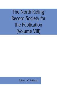 Produktbild: The North Riding Record Society for the Publication of Original Documents relating to the North Riding of the County of York (Volume VIII) Quarter ses