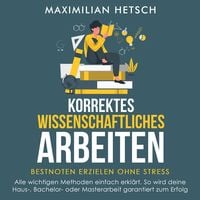 Produktbild: Korrektes wissenschaftliches Arbeiten &ndash; Bestnoten erzielen ohne Stress: Alle wichtigen Methoden einfach erkl&auml;rt. So wird deine Haus-, Bachelor- oder Masterarbeit garantiert zum Erfolg