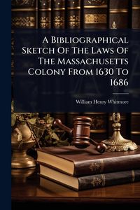 Produktbild: A Bibliographical Sketch Of The Laws Of The Massachusetts Colony From 1630 To 1686
