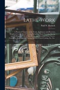 Produktbild: Lathe-work: a Practical Treatise on the Tools, Appliances and Processes Employed in the Art of Turning Including Hand-turning, Bor
