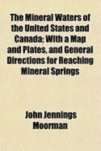 Produktbild: The Mineral Waters of the United States and Canada; With a Map and Plates, and General Directions for Reaching Mineral Springs