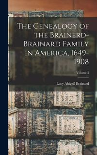 Produktbild: The Genealogy of the Brainerd-Brainard Family in America, 1649-1908; Volume 3